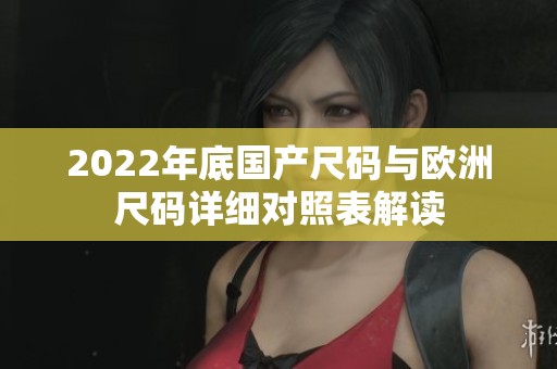 2022年底国产尺码与欧洲尺码详细对照表解读