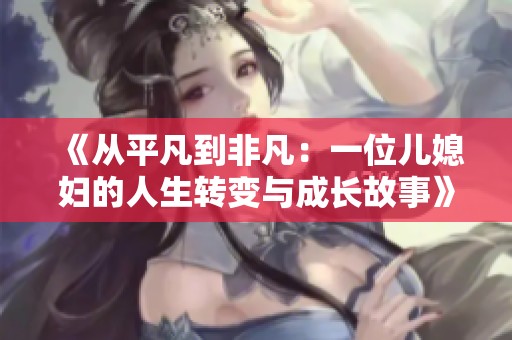 《从平凡到非凡：一位儿媳妇的人生转变与成长故事》