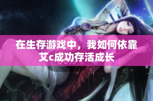 在生存游戏中，我如何依靠艾c成功存活成长