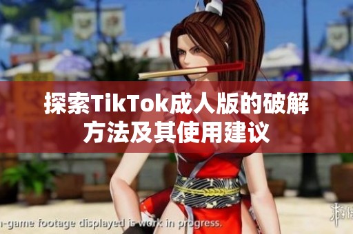 探索TikTok成人版的破解方法及其使用建议