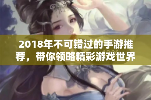 2018年不可错过的手游推荐，带你领略精彩游戏世界