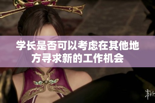 学长是否可以考虑在其他地方寻求新的工作机会