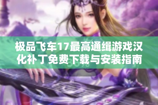 极品飞车17最高通缉游戏汉化补丁免费下载与安装指南