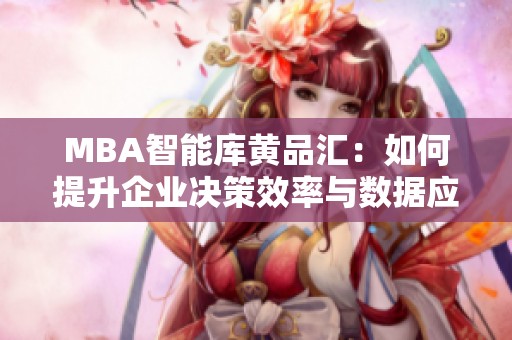 MBA智能库黄品汇：如何提升企业决策效率与数据应用能力