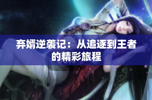 弃婿逆袭记：从追逐到王者的精彩旅程