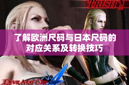 了解欧洲尺码与日本尺码的对应关系及转换技巧