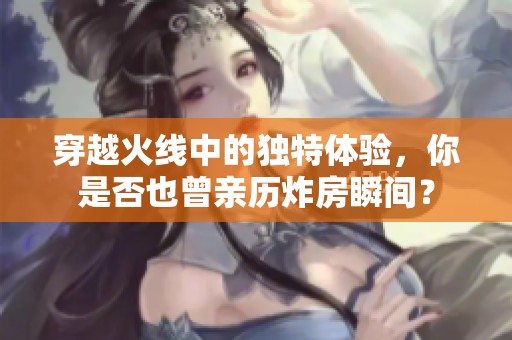 穿越火线中的独特体验，你是否也曾亲历炸房瞬间？