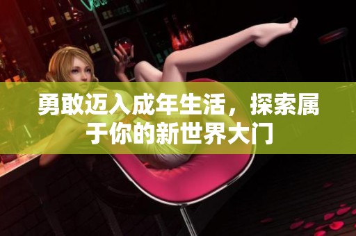勇敢迈入成年生活，探索属于你的新世界大门