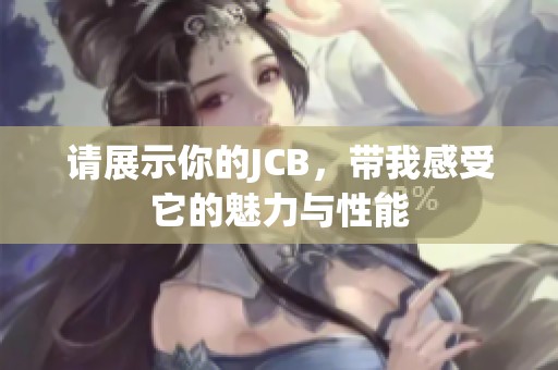 请展示你的JCB，带我感受它的魅力与性能