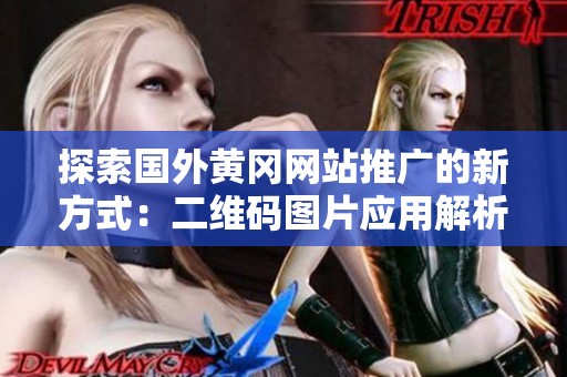 探索国外黄冈网站推广的新方式：二维码图片应用解析