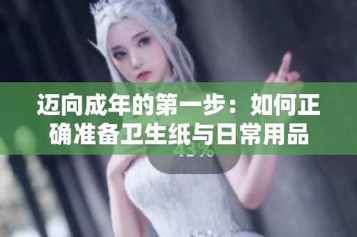 迈向成年的第一步：如何正确准备卫生纸与日常用品