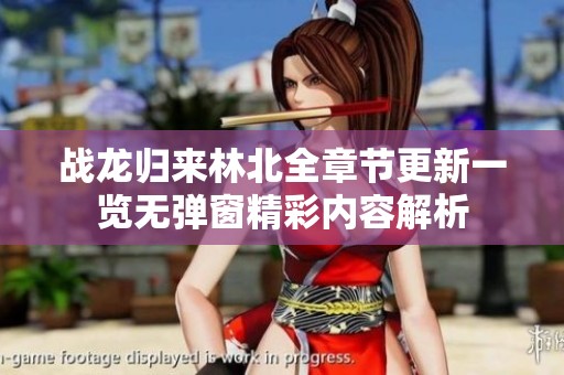 战龙归来林北全章节更新一览无弹窗精彩内容解析