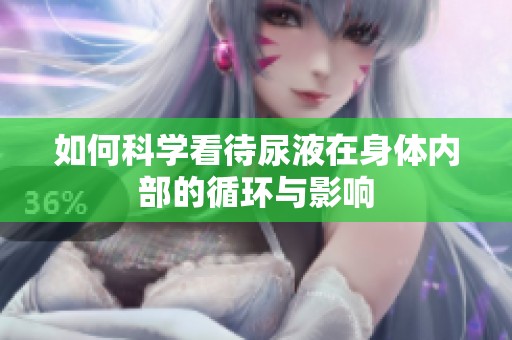 如何科学看待尿液在身体内部的循环与影响