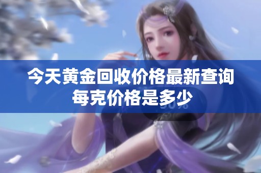 今天黄金回收价格最新查询 每克价格是多少