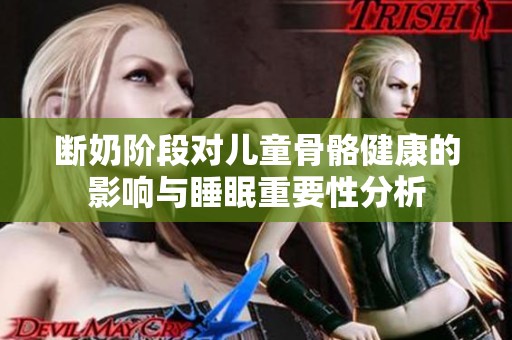 断奶阶段对儿童骨骼健康的影响与睡眠重要性分析