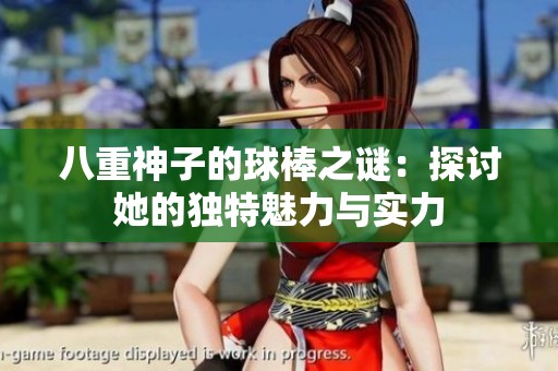 八重神子的球棒之谜：探讨她的独特魅力与实力