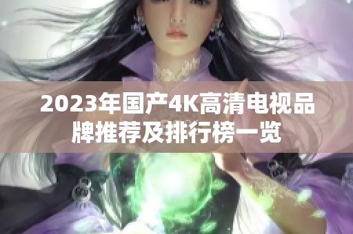 2023年国产4K高清电视品牌推荐及排行榜一览