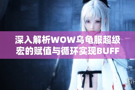 深入解析WOW乌龟服超级宏的赋值与循环实现BUFF层数管理
