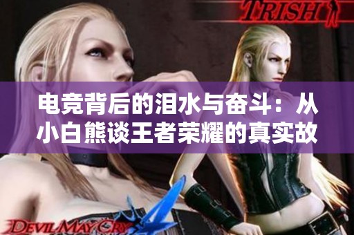电竞背后的泪水与奋斗：从小白熊谈王者荣耀的真实故事