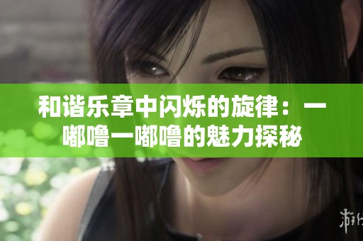 和谐乐章中闪烁的旋律：一嘟噜一嘟噜的魅力探秘