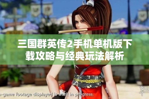 三国群英传2手机单机版下载攻略与经典玩法解析