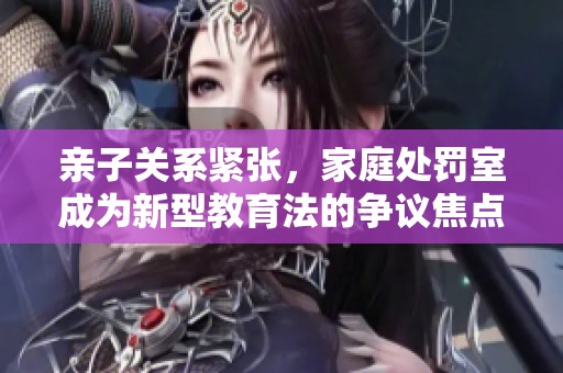 亲子关系紧张，家庭处罚室成为新型教育法的争议焦点