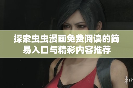 探索虫虫漫画免费阅读的简易入口与精彩内容推荐