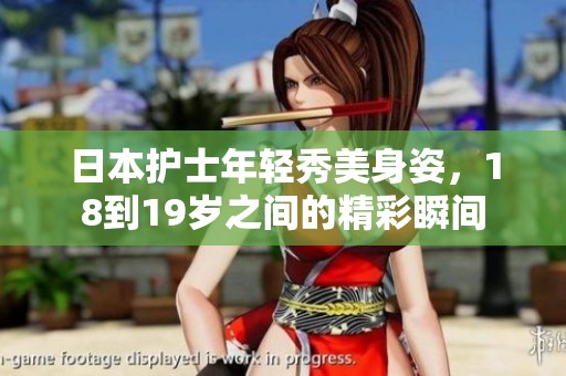 日本护士年轻秀美身姿，18到19岁之间的精彩瞬间
