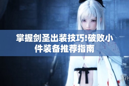 掌握剑圣出装技巧!破败小件装备推荐指南