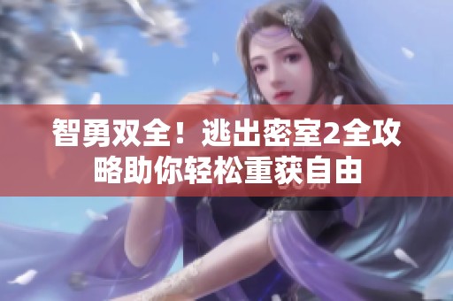 智勇双全！逃出密室2全攻略助你轻松重获自由