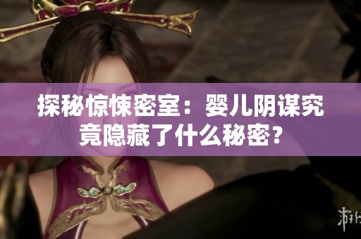 探秘惊悚密室：婴儿阴谋究竟隐藏了什么秘密？
