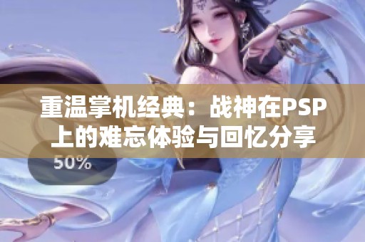 重温掌机经典：战神在PSP上的难忘体验与回忆分享