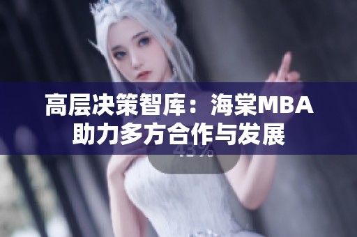高层决策智库：海棠MBA助力多方合作与发展