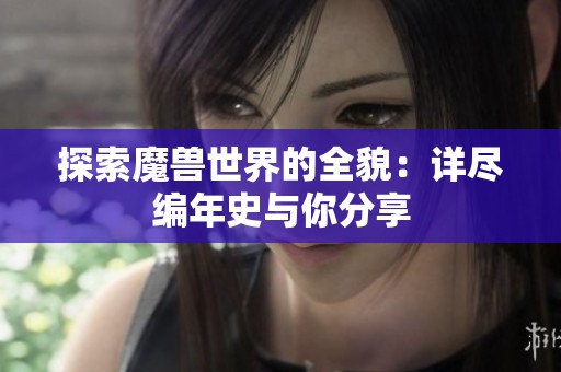 探索魔兽世界的全貌：详尽编年史与你分享