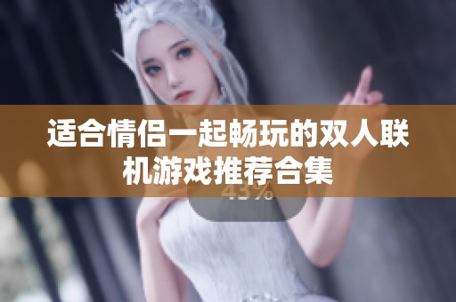 适合情侣一起畅玩的双人联机游戏推荐合集
