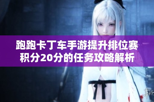 跑跑卡丁车手游提升排位赛积分20分的任务攻略解析
