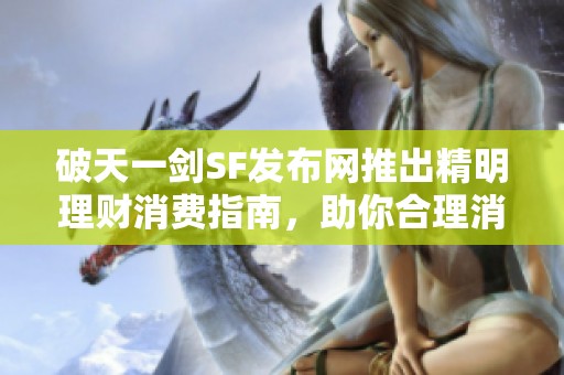 破天一剑SF发布网推出精明理财消费指南，助你合理消费！