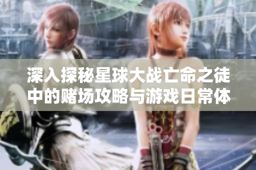 深入探秘星球大战亡命之徒中的赌场攻略与游戏日常体验
