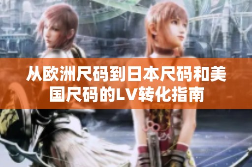 从欧洲尺码到日本尺码和美国尺码的LV转化指南