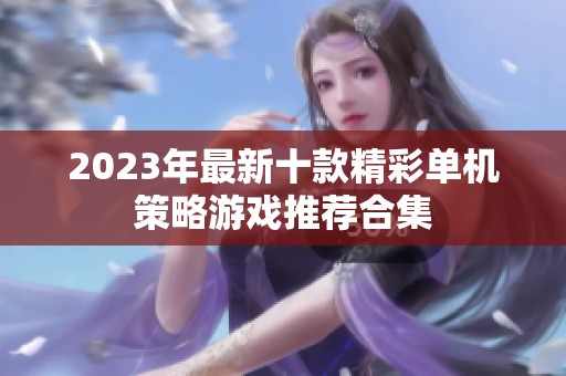 2023年最新十款精彩单机策略游戏推荐合集