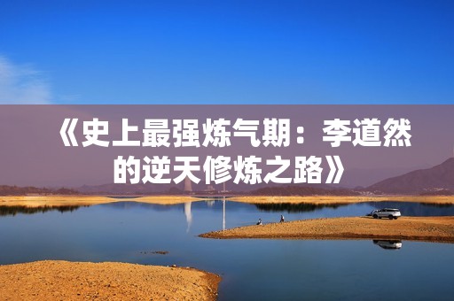 《史上最强炼气期：李道然的逆天修炼之路》