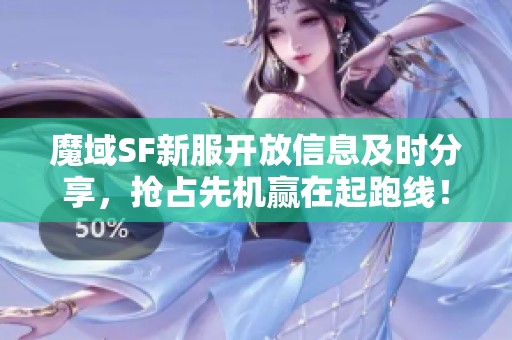 魔域SF新服开放信息及时分享，抢占先机赢在起跑线！