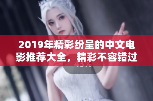 2019年精彩纷呈的中文电影推荐大全，精彩不容错过