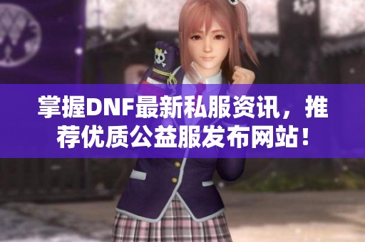 掌握DNF最新私服资讯，推荐优质公益服发布网站！