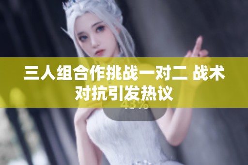 三人组合作挑战一对二 战术对抗引发热议