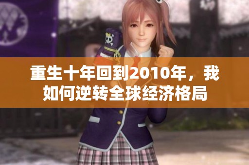 重生十年回到2010年，我如何逆转全球经济格局