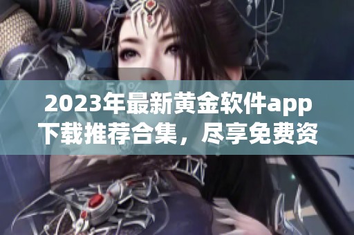 2023年最新黄金软件app下载推荐合集，尽享免费资源