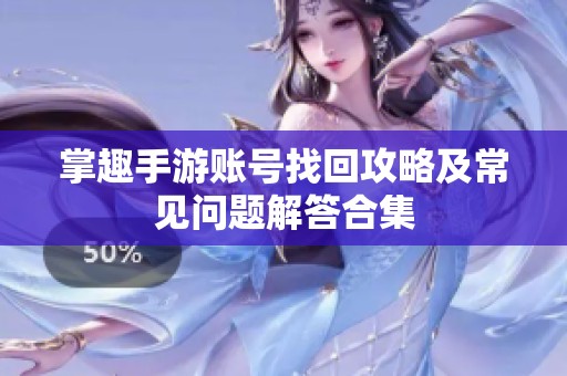 掌趣手游账号找回攻略及常见问题解答合集