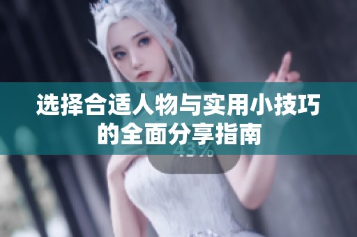 选择合适人物与实用小技巧的全面分享指南