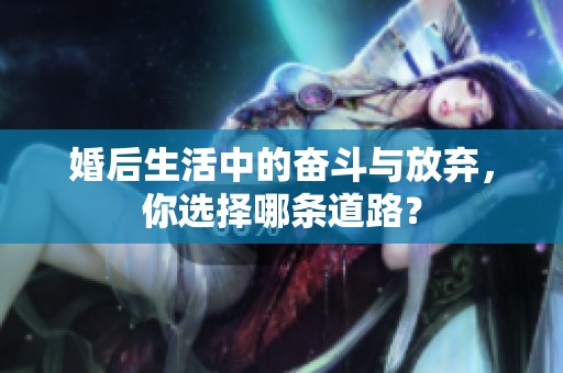 婚后生活中的奋斗与放弃，你选择哪条道路？